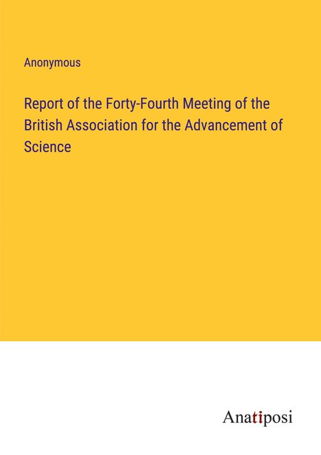 Anonymous: Report of the Forty-Fourth Meeting of the British Association for the Advancement of Science, Buch