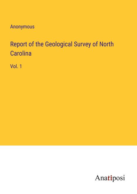 Anonymous: Report of the Geological Survey of North Carolina, Buch