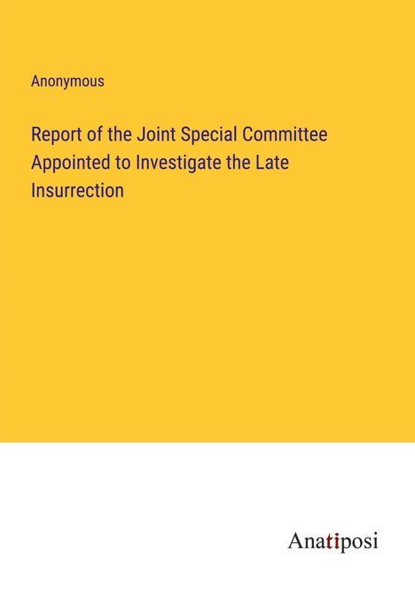 Anonymous: Report of the Joint Special Committee Appointed to Investigate the Late Insurrection, Buch