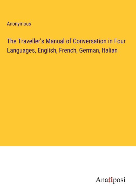 Anonymous: The Traveller's Manual of Conversation in Four Languages, English, French, German, Italian, Buch