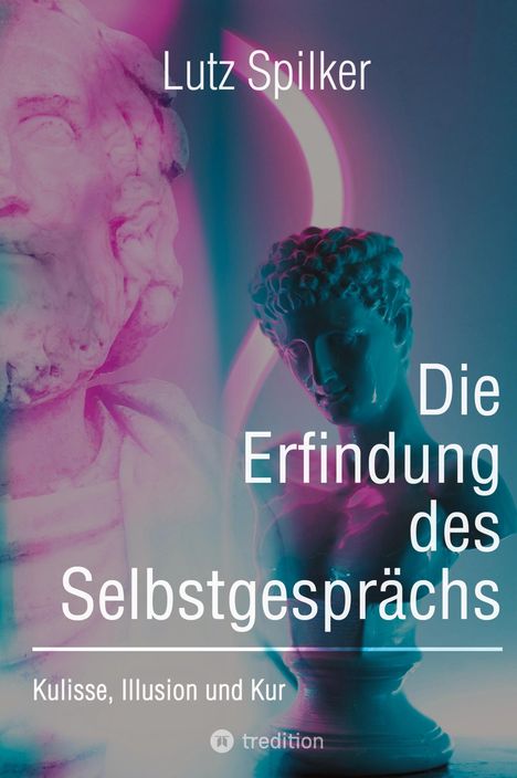 Lutz Spilker: Die Erfindung des Selbstgesprächs, Buch