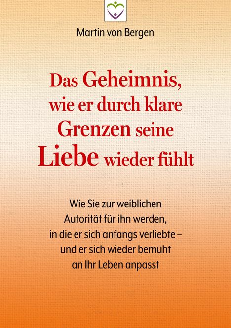 Martin von Bergen: Das Geheimnis, wie er durch klare Grenzen seine Liebe wieder fühlt, Buch