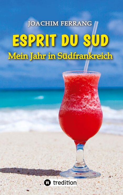 Joachim Ferrang: ESPRIT DU SUD - Mein Jahr in Südfrankreich. In diesem Buch entführt der deutsch-französisch stämmige Autor die Leser auf eine faszinierende Reise nach Südfrankreich., Buch