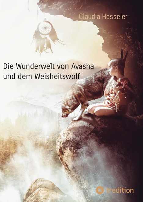 Claudia Hesseler: Die Wunderwelt von Ayasha und dem Weisheitswolf - Schamanische Weisheiten und ein Naturzauber Abenteuer für die ganze Familie, Buch
