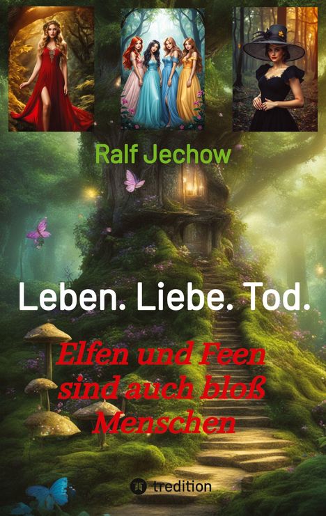 Ralf Jechow. Leben. Liebe. Tod. Elfen und Feen sind auch bloß Menschen. Drei Bilder von Frauen im Zauberwald.