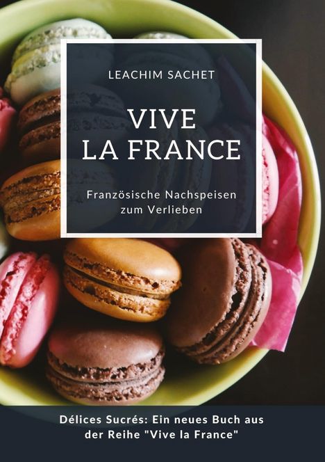 Leachim Sachet: Vive la France: Französische Nachspeisen zum Verlieben, Buch