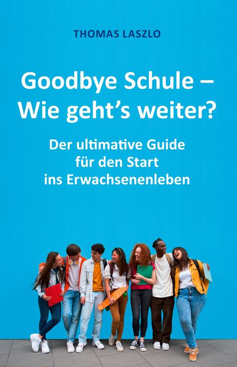 Thomas Laszlo: Goodbye Schule - Wie geht's weiter?, Buch