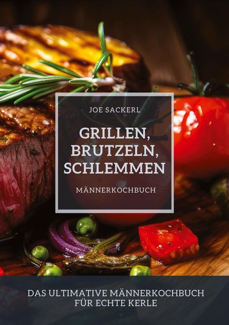 Joe Sackerl: Grillen, Brutzeln, Schlemmen, Buch