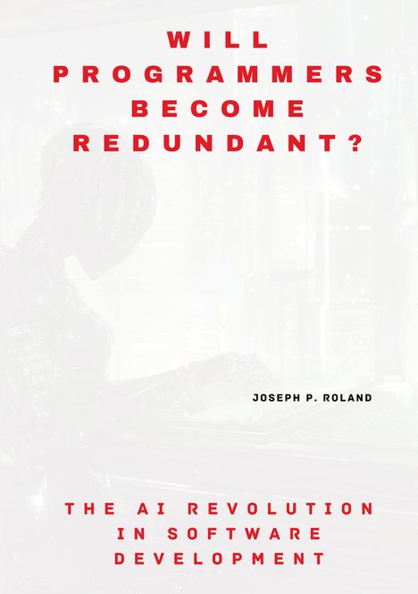 Joseph P. Roland: Will Programmers Become Redundant?, Buch