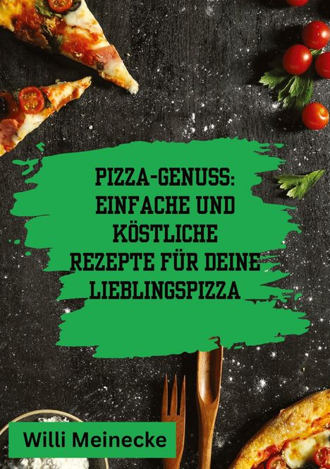 Willi Meinecke: Pizza-Genuss: Einfache und köstliche Rezepte für deine Lieblingspizza., Buch