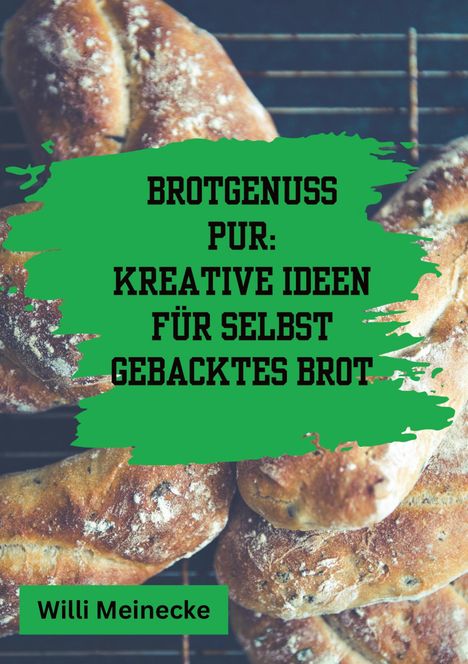 Willi Meinecke: Brotgenuss Pur: Kreative Ideen für selbstgebacktes Brot, Buch