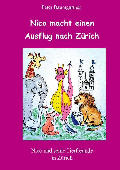 Peter Baumgartner: Nico macht einen Ausflug nach Zürich - ein Kinderbuch mit vielen Tieren, Buch