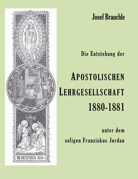 Josef Brauchle: Die Entstehung der Apostolische Lehrgesellschaft 1880-1881 unter dem seligen Franziskus Jordan, Buch