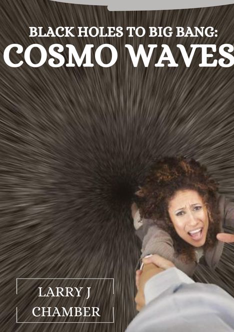 Larry J. Chamber: Black Holes to Big Bang: Cosmo Waves, Buch