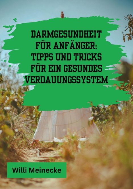 Willi Meinecke: Darmgesundheit für Anfänger: Tipps und Tricks für ein gesundes Verdauungssystem, Buch