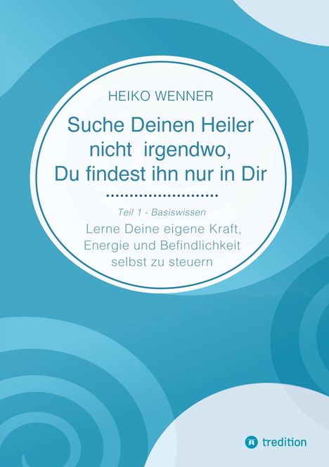 Heiko Wenner: Suche Deinen Heiler nicht irgendwo, Du findest ihn nur in Dir, Buch