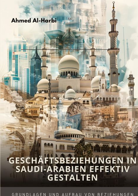 Ahmed Al-Harbi: Geschäftsbeziehungen in Saudi-Arabien effektiv gestalten, Buch