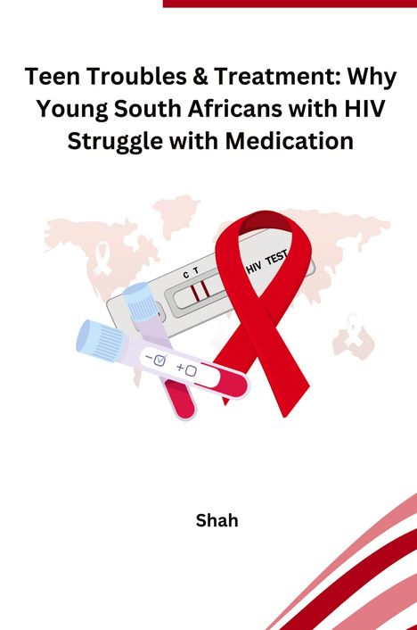Shah: Teen Troubles &amp; Treatment: Why Young South Africans with HIV Struggle with Medication, Buch