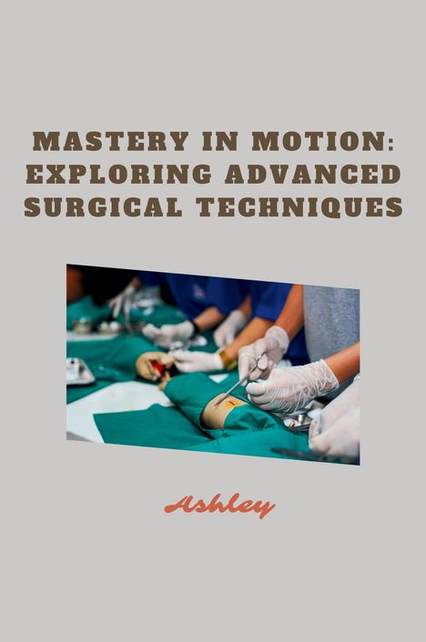 Ashley: Mastery in Motion: Exploring Advanced Surgical Techniques, Buch