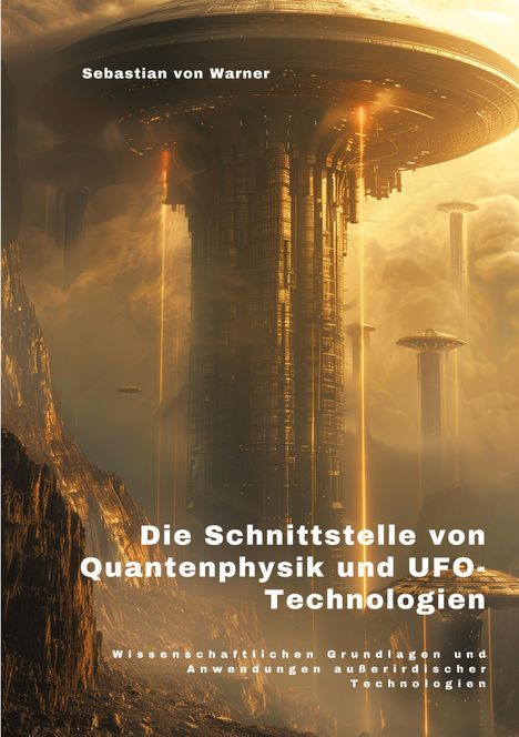 Sebastian von Warner: Die Schnittstelle von Quantenphysik und UFO-Technologien, Buch