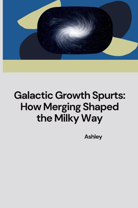 Ashley: Galactic Growth Spurts: How Merging Shaped the Milky Way, Buch