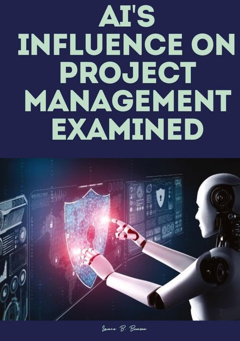 Lance B. Benson: AI's influence on project management examined., Buch