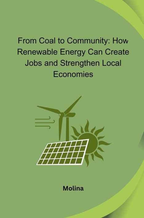 Molina: From Coal to Community: How Renewable Energy Can Create Jobs and Strengthen Local Economies, Buch