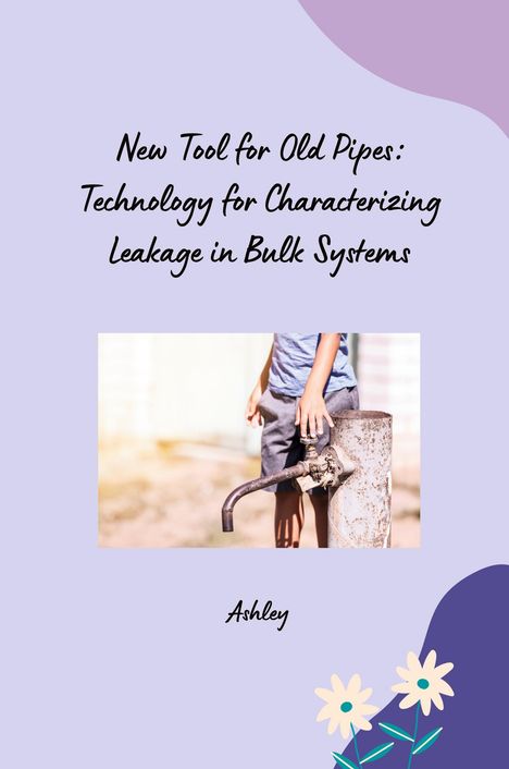 Ashley: New Tool for Old Pipes: Technology for Characterizing Leakage in Bulk Systems, Buch