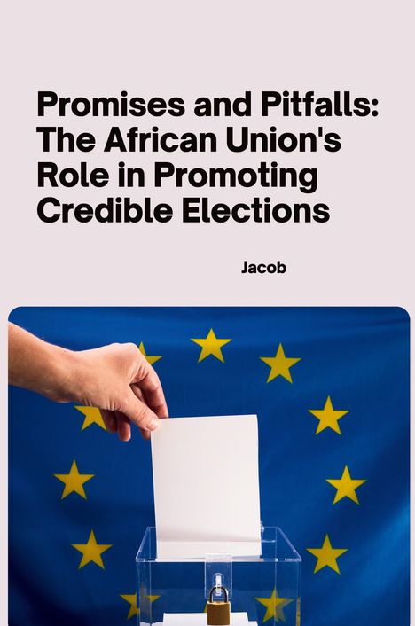 Jacob: Promises and Pitfalls: The African Union's Role in Promoting Credible Elections, Buch