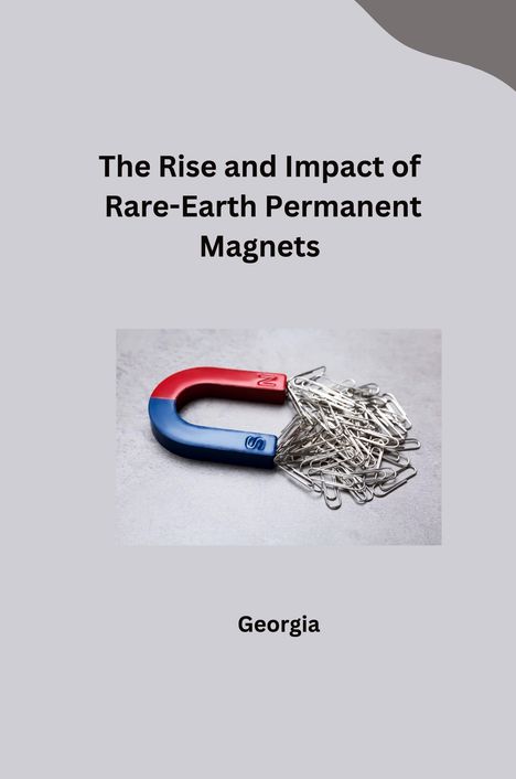 Georgia: The Rise and Impact of Rare-Earth Permanent Magnets, Buch