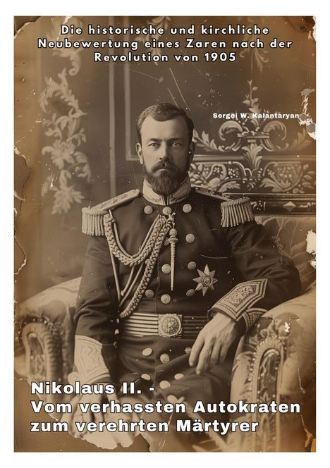 Sergei W. Kalantaryan: Nikolaus II. - Vom verhassten Autokraten zum verehrten Märtyrer, Buch
