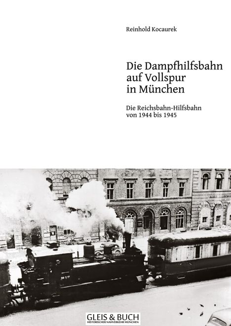 Reinhold Kocaurek: Vollspur-Dampf-Hilfsbahn in München 1944/45, Buch