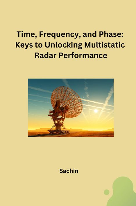 Sachin: Time, Frequency, and Phase: Keys to Unlocking Multistatic Radar Performance, Buch