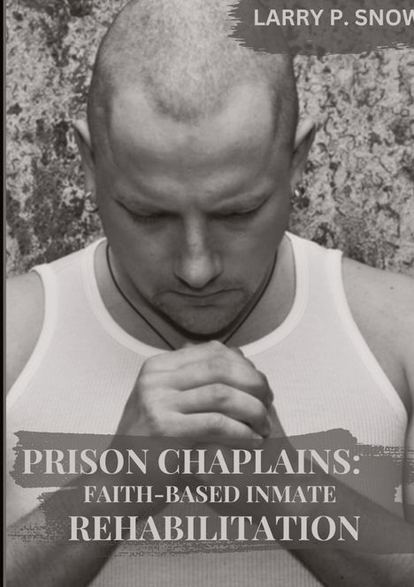 Larry P. Snow: Prison Chaplains: Faith-Based Inmate Rehabilitation., Buch