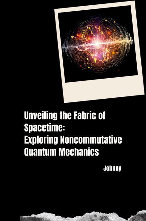 Jonny: Unveiling the Fabric of Spacetime: Exploring Noncommutative Quantum Mechanics, Buch