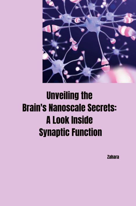 Zahara: Unveiling the Brain's Nanoscale Secrets: A Look Inside Synaptic Function, Buch