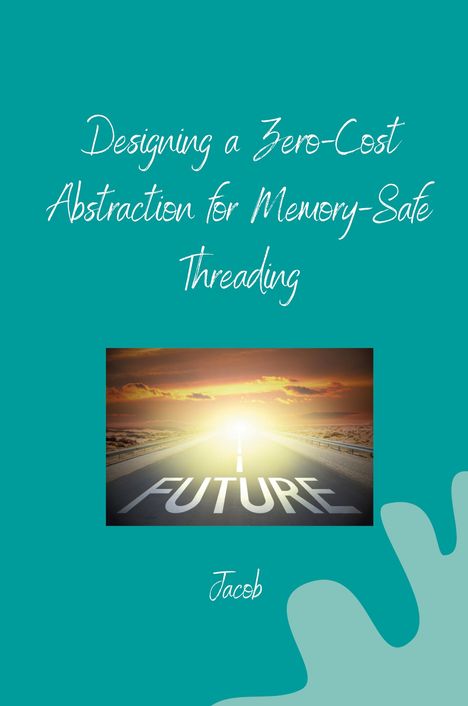 Jacob: Designing a Zero-Cost Abstraction for Memory-Safe Threading, Buch