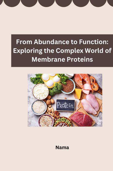 Nama: From Abundance to Function: Exploring the Complex World of Membrane Proteins, Buch