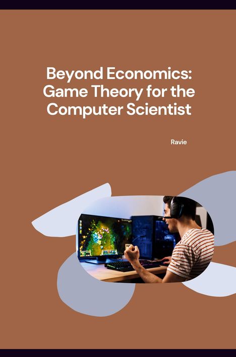 Ravie: : Beyond Economics: Game Theory for the Computer Scientist, Buch