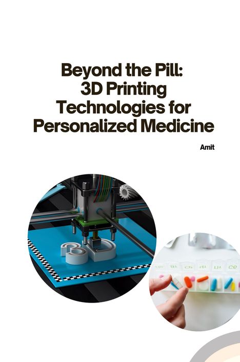 Amit: Beyond the Pill: 3D Printing Technologies for Personalized Medicine, Buch