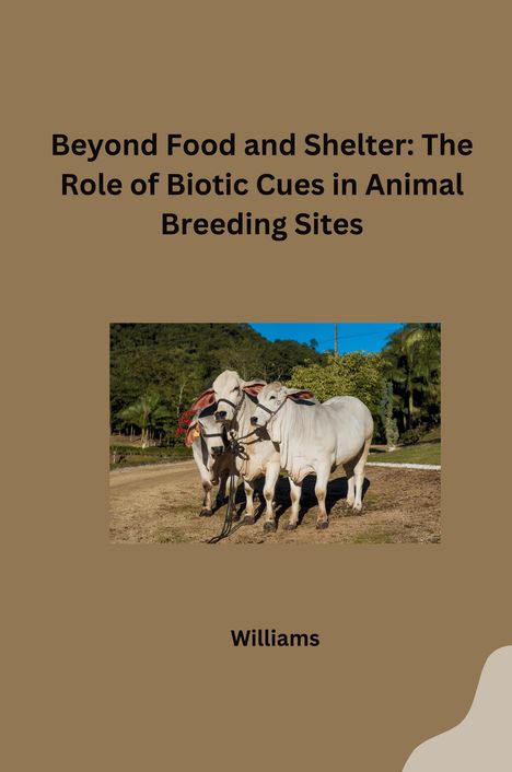 Williams: Beyond Food and Shelter: The Role of Biotic Cues in Animal Breeding Sites, Buch