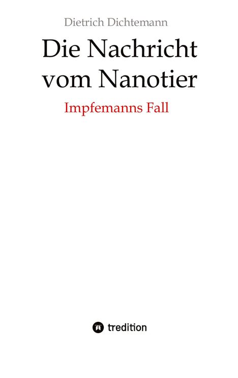 Dietrich Dichtemann: Die Nachricht vom Nanotier: Die Aufarbeitung der Corona-Verbrechen in Reimform, Buch