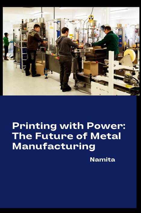 Namita: Printing with Power: The Future of Metal Manufacturing, Buch