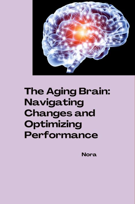 Nora: The Aging Brain: Navigating Changes and Optimizing Performance, Buch