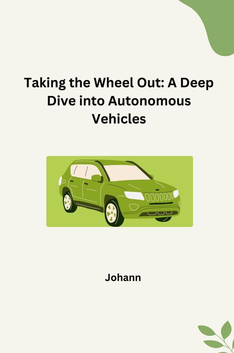 Johann: Taking the Wheel Out: A Deep Dive into Autonomous Vehicles, Buch