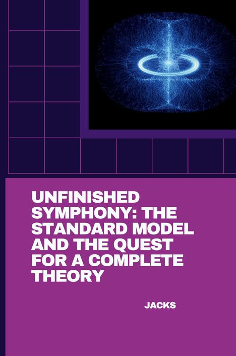 Jacks: Unfinished Symphony: The Standard Model and the Quest for a Complete Theory, Buch