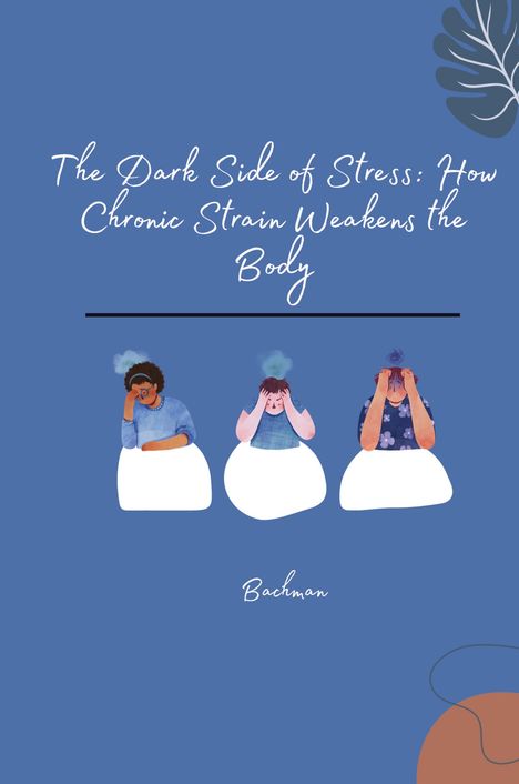 Bachman: The Dark Side of Stress: How Chronic Strain Weakens the Body, Buch