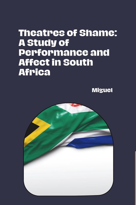 Miguel: Theatres of Shame: A Study of Performance and Affect in South Africa, Buch