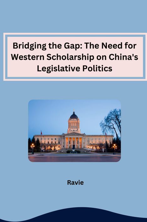 Ravie: Bridging the Gap: The Need for Western Scholarship on China's Legislative Politics, Buch