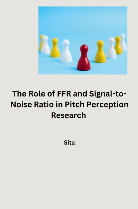 Sita: The Role of FFR and Signal-to-Noise Ratio in Pitch Perception Research, Buch